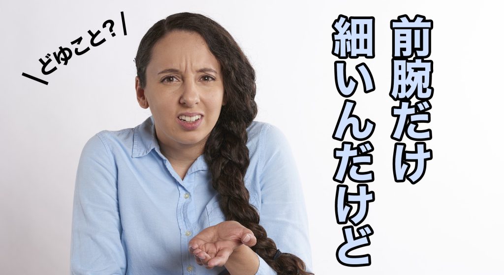 前腕だけ細いんだけど